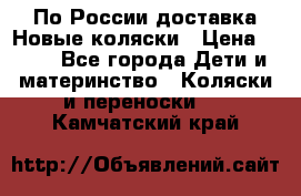 По России доставка.Новые коляски › Цена ­ 500 - Все города Дети и материнство » Коляски и переноски   . Камчатский край